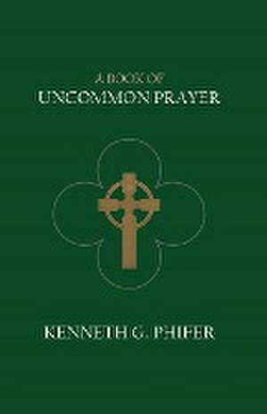 A Book of Uncommon Prayer de Kenneth G. Phifer