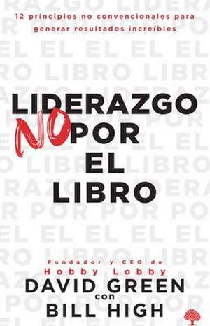 Liderazgo No Por El Libro / Leadership Not by the Book de David Green