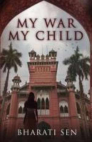 My War, My Child de Bharati Sen