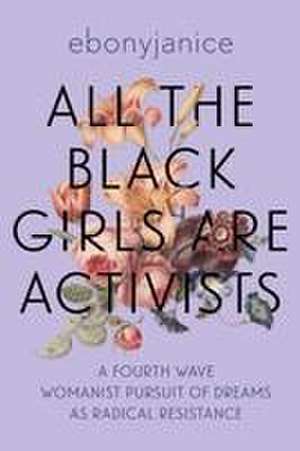 All the Black Girls Are Activists de Ebonyjanice Moore