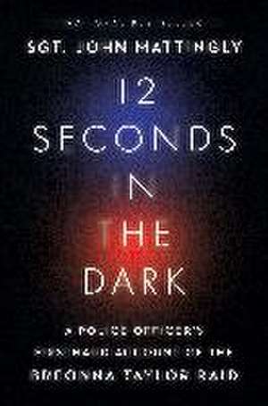 12 Seconds in the Dark: A Police Officer's Firsthand Account of the Breonna Taylor Raid de John Mattingly