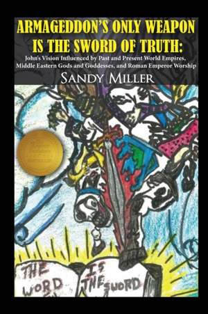 ARMAGEDDON'S ONLY WEAPON IS THE SWORD OF TRUTH de Sandy Miller