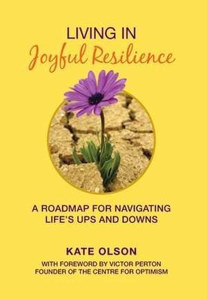 Living in Joyful Resilience: A Roadmap for Navigating Life's Ups and Downs de Kate Olson