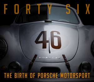 Forty Six – The Birth of Porsche Motorsport de Bill Wagenblatt