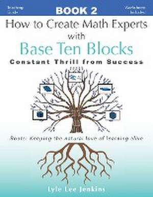 How to Create Math Experts with Base Ten Blocks de Lyle Lee Jenkins