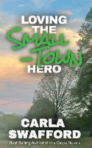 Loving The Small-Town Hero de Carla Swafford