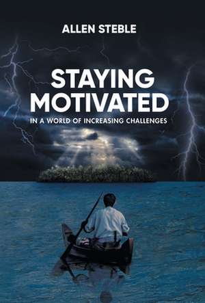 Staying Motivated in a World of Increasing Challenges de Allen Steble