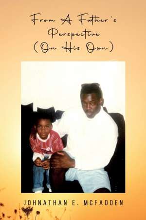 From A Father's Perspective (On His Own) de Johnathan E. McFadden