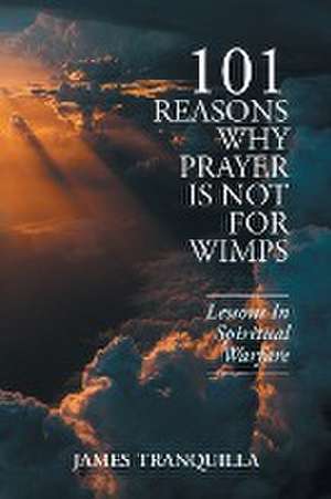 101 Reasons Why Prayer Is Not For Wimps de James Tranquilla