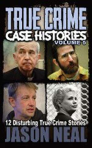 True Crime Case Histories - Volume 5 de Jason Neal