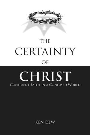 The Certainty of Christ de Ken Dew