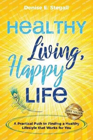 Healthy Living, Happy Life de Denise Stegall