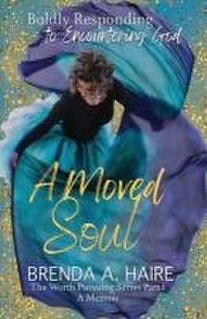 A Moved Soul: Boldly Responding to Encountering God (A Memoir) de Brenda A. Haire