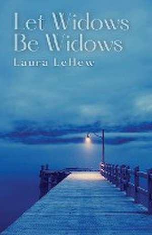 Let Widows Be Widows de Laura Lehew