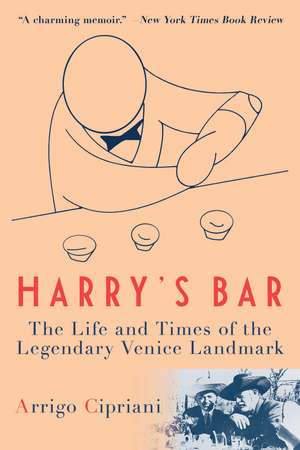 Harry's Bar: The Life and Times of the Legendary Venice Landmark de Arrigo Cipriani