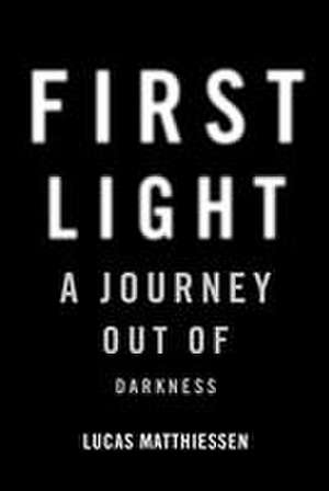 First Light: A Journey Out of Darkness de Lucas Matthiessen