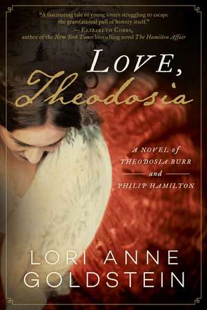 Love, Theodosia: A Novel of Theodosia Burr and Philip Hamilton de Lori Anne Goldstein