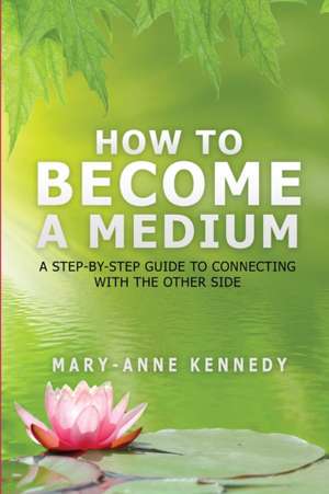 How to Become a Medium de Mary-Anne Kennedy