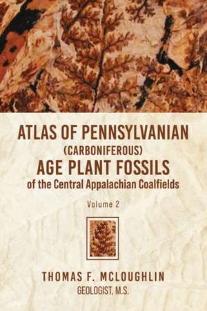 Atlas Of Pennsylvanian (Carboniferous) Age Plant Fossils of the Central Appalachian Coalfields de Thomas F. Mcloughlin