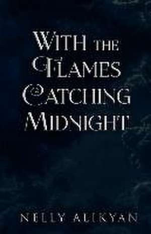 With the Flames Catching Midnight de Nelly Alikyan