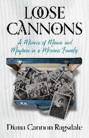 Loose Cannons: A Memoir of Mania and Mayhem in a Mormon Family de Diana Cannon-Ragsdale