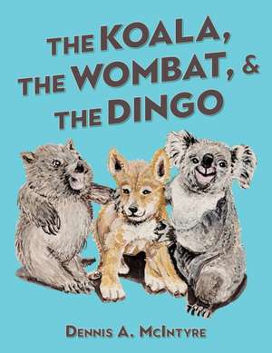 The Koala, the Wombat and the Dingo de Dennis Mcintyre