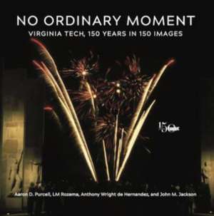 No Ordinary Moment: Virginia Tech, 150 Years in 150 Images de Aaron D. Purcell