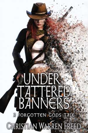 Under Tattered Banners de Christian Warren Freed