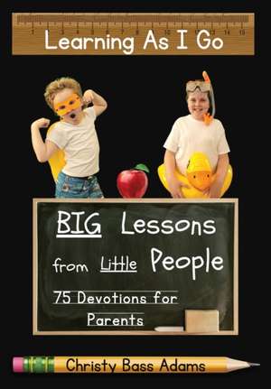 Learning As I Go: Big Lessons from Little People de Christy Bass Adams