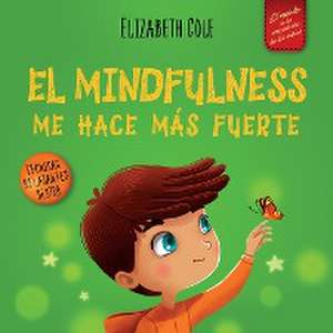 El Mindfulness me hace más fuerte de Elizabeth Cole