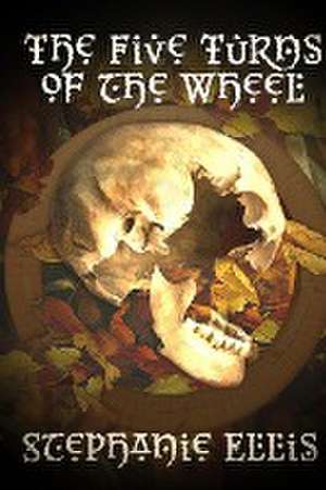 The Five Turns of the Wheel de Stephanie Ellis