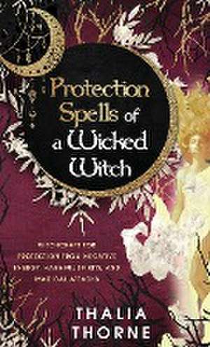 Protection Spells of a Wicked Witch de Thalia Thorne