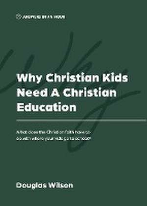 Why Christian Kids Need a Christian Education de Douglas Wilson