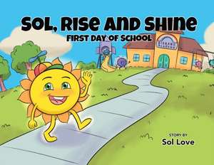 Sol, Rise and Shine: First Day of School de Sol Love