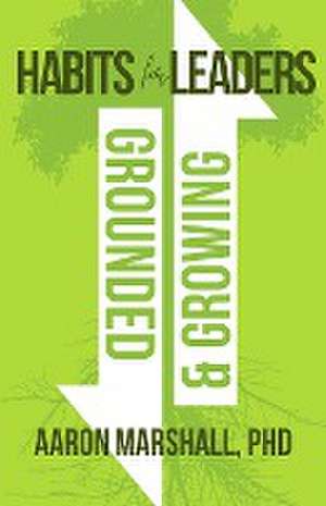 Habits for Leaders, Grounded and Growing de Aaron Marshall