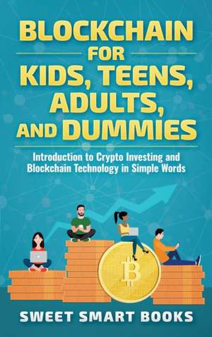 Blockchain for Kids, Teens, Adults, and Dummies de Sweet Smart Books