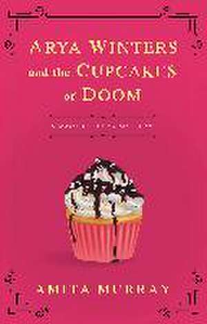 Arya Winters and the Cupcakes of Doom de Amita Murray