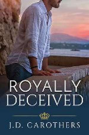 Royally Deceived de J. D. Carothers