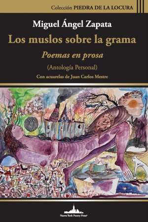 Los muslos sobre la grama: Poemas en prosa (Antología personal) de Miguel Ángel Zapata