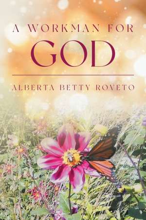 A Workman For God de Alberta Roveto