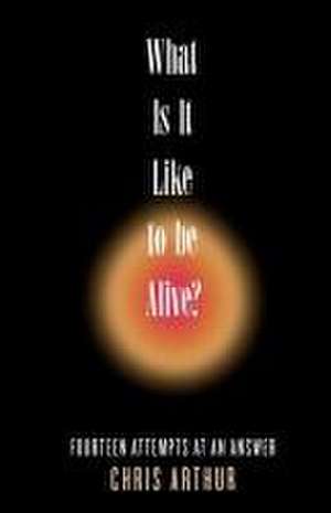 What Is It Like to be Alive? de Chris Arthur