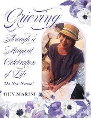 Grieving Through A Magical Celebration of Life de Guy Marini