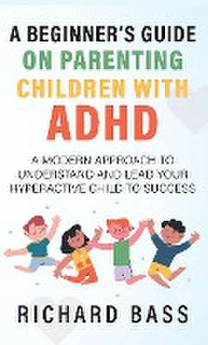 Beginner's Guide on Parenting Children with ADHD de Richard Bass