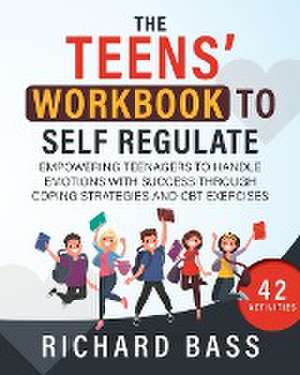 The Teens' Workbook to Self Regulate de Richard Bass