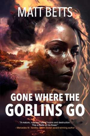 Gone Where the Goblins Go de Matt Betts