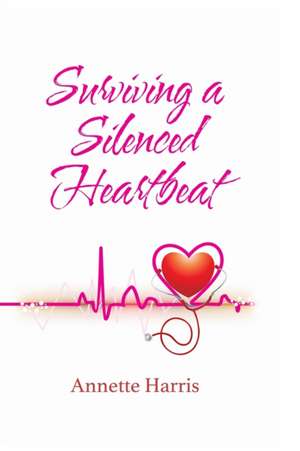 Surviving A Silenced Heartbeat de Annette Harris