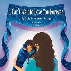 I Can't Wait to Love You Forever de Patricia Eckerman Ambas