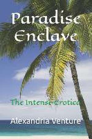 Paradise Enclave: The Intense Erotica de Alexandria Venture