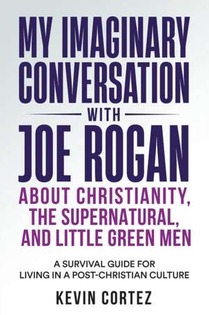 My Imaginary Conversation with Joe Rogan About Christianity, the Supernatural, and Little Green Men de Kevin Cortez