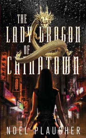 The Lady Dragon of Chinatown de Noel Plaugher